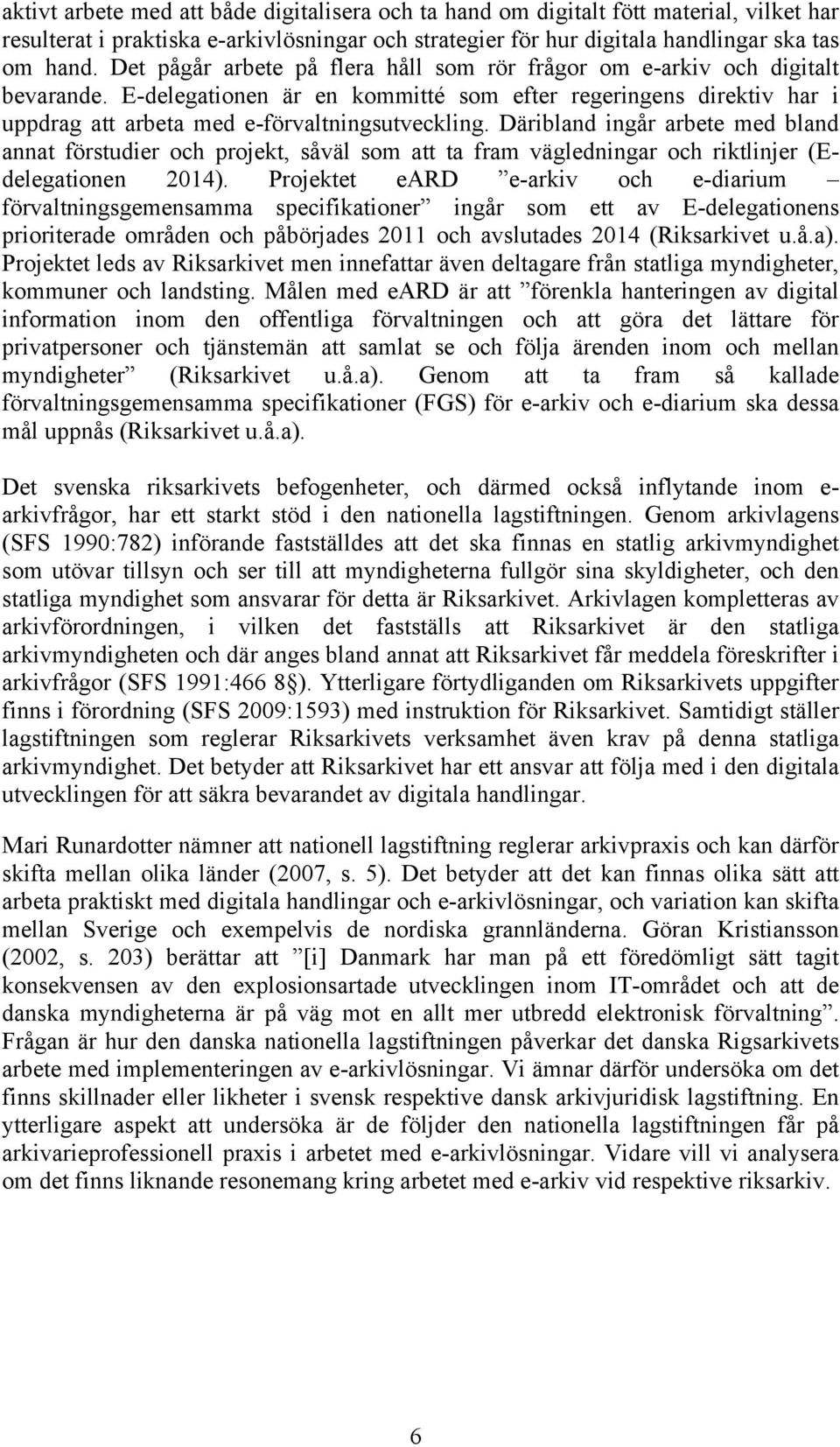 Däribland ingår arbete med bland annat förstudier och projekt, såväl som att ta fram vägledningar och riktlinjer (Edelegationen 2014).