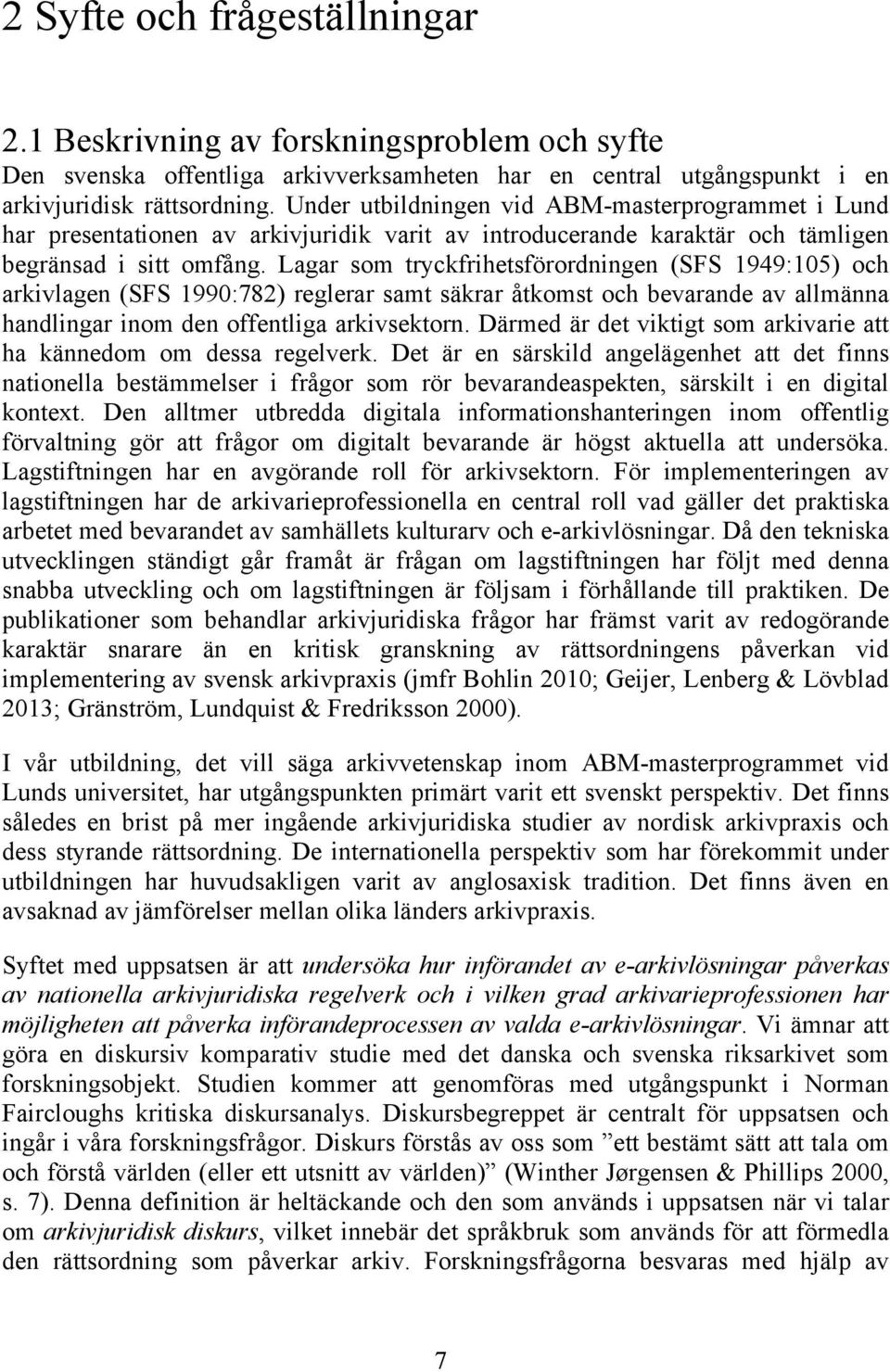 Lagar som tryckfrihetsförordningen (SFS 1949:105) och arkivlagen (SFS 1990:782) reglerar samt säkrar åtkomst och bevarande av allmänna handlingar inom den offentliga arkivsektorn.