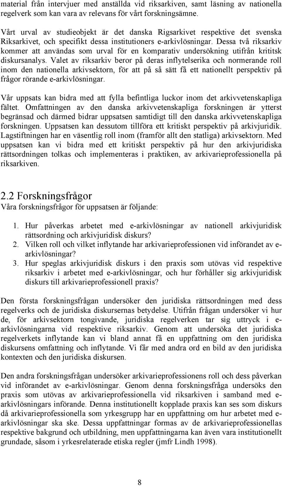 Dessa två riksarkiv kommer att användas som urval för en komparativ undersökning utifrån krititsk diskursanalys.