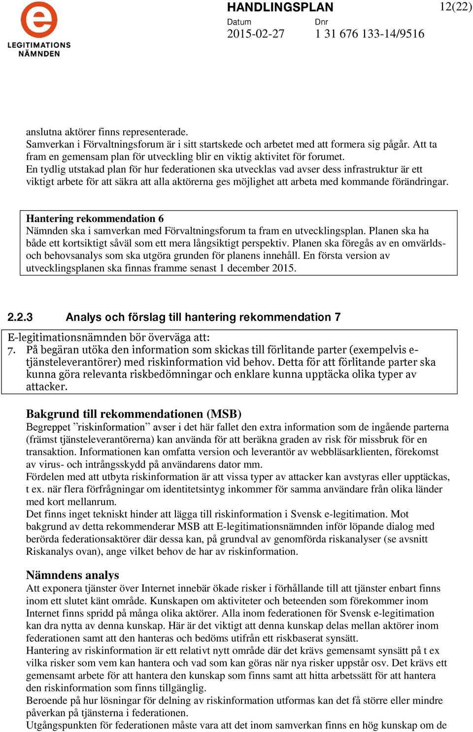 En tydlig utstakad plan för hur federationen ska utvecklas vad avser dess infrastruktur är ett viktigt arbete för att säkra att alla aktörerna ges möjlighet att arbeta med kommande förändringar.