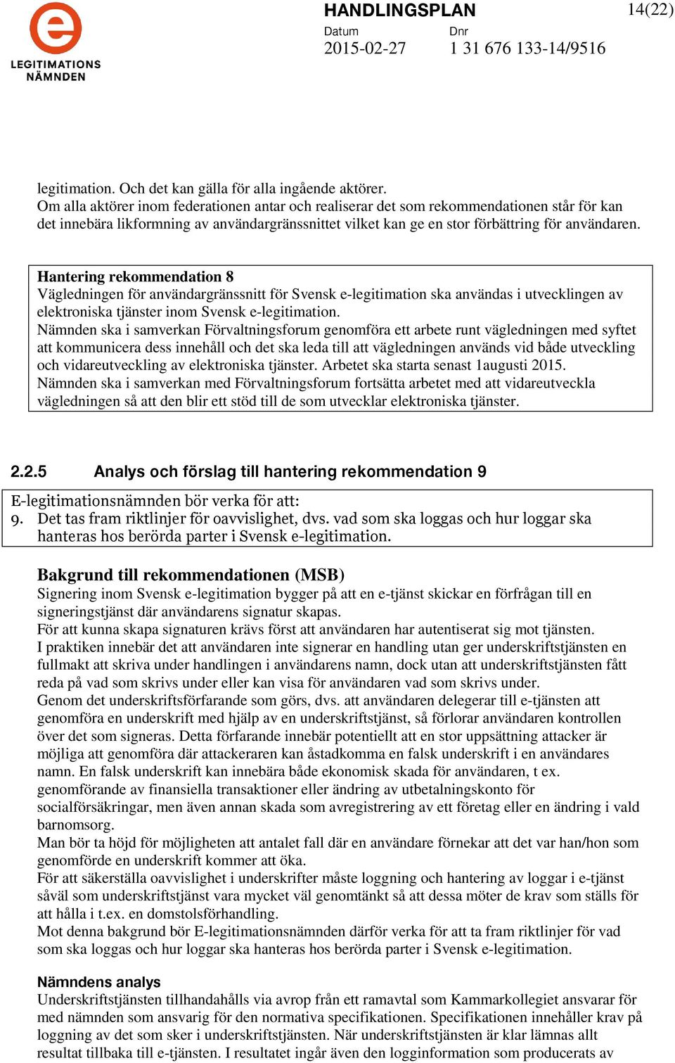 Hantering rekommendation 8 Vägledningen för användargränssnitt för Svensk e-legitimation ska användas i utvecklingen av elektroniska tjänster inom Svensk e-legitimation.