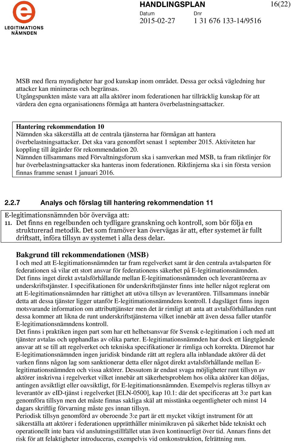 Hantering rekommendation 10 Nämnden ska säkerställa att de centrala tjänsterna har förmågan att hantera överbelastningsattacker. Det ska vara genomfört senast 1 september 2015.