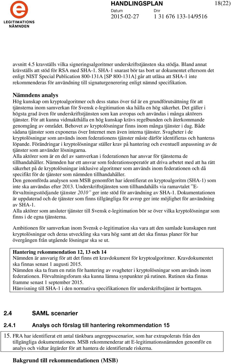 nämnd specifikation. Hög kunskap om kryptoalgoritmer och dess status över tid är en grundförutsättning för att tjänsterna inom samverkan för Svensk e-legitimation ska hålla en hög säkerhet.