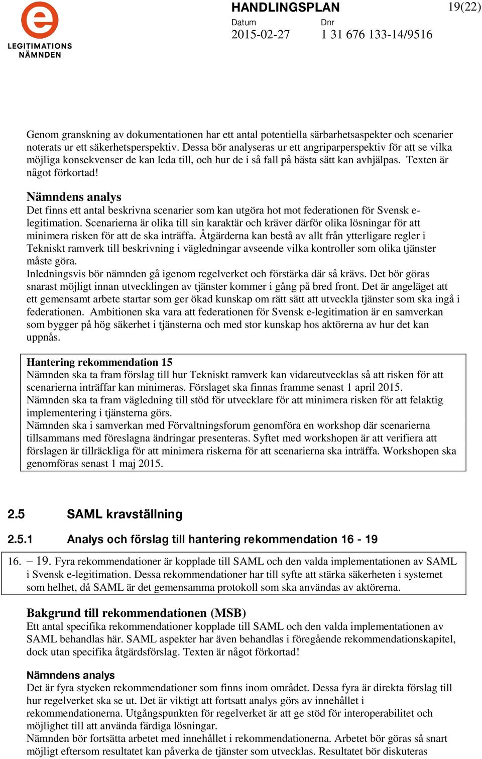 Det finns ett antal beskrivna scenarier som kan utgöra hot mot federationen för Svensk e- legitimation.