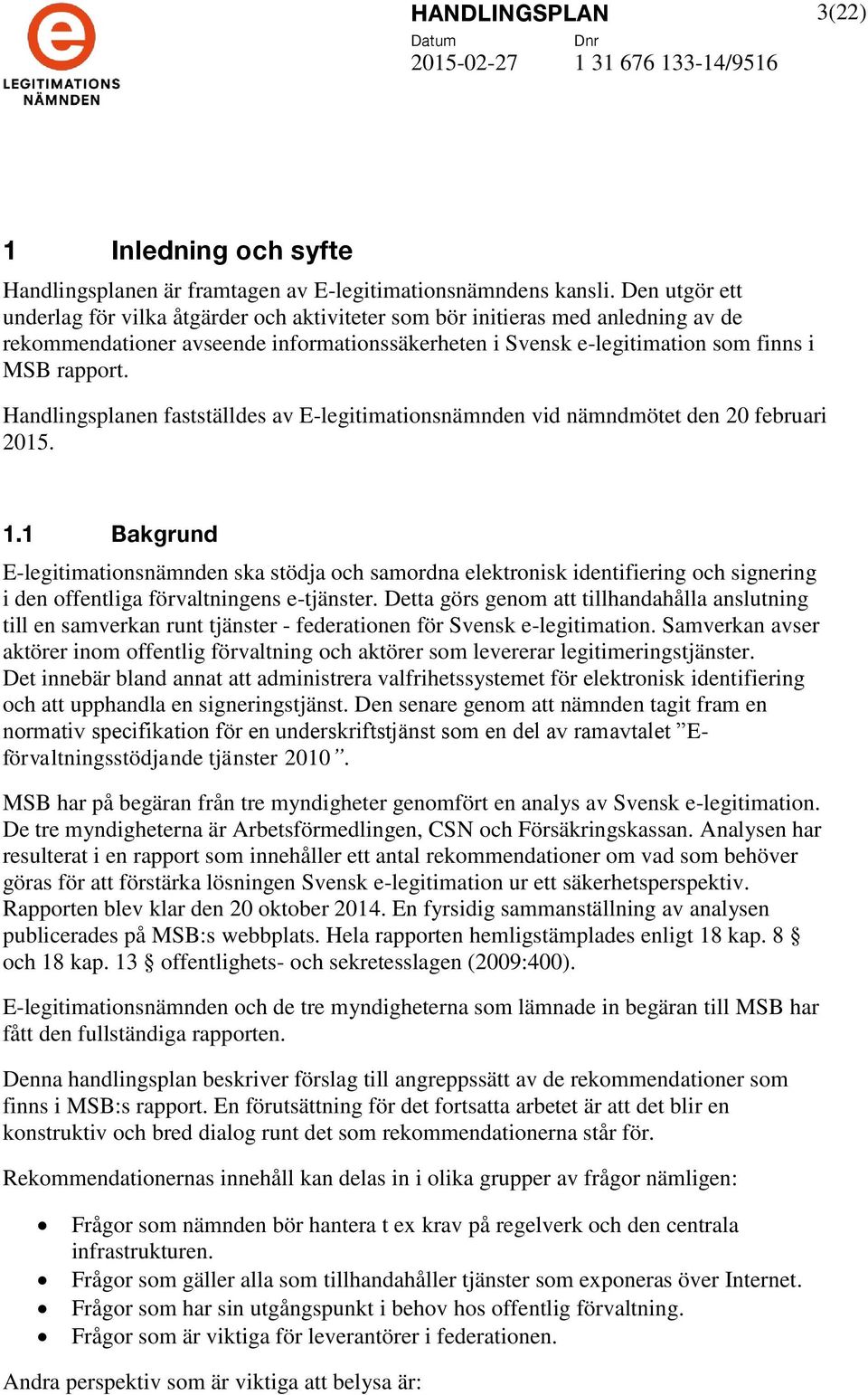 Handlingsplanen fastställdes av E-legitimationsnämnden vid nämndmötet den 20 februari 2015. 1.