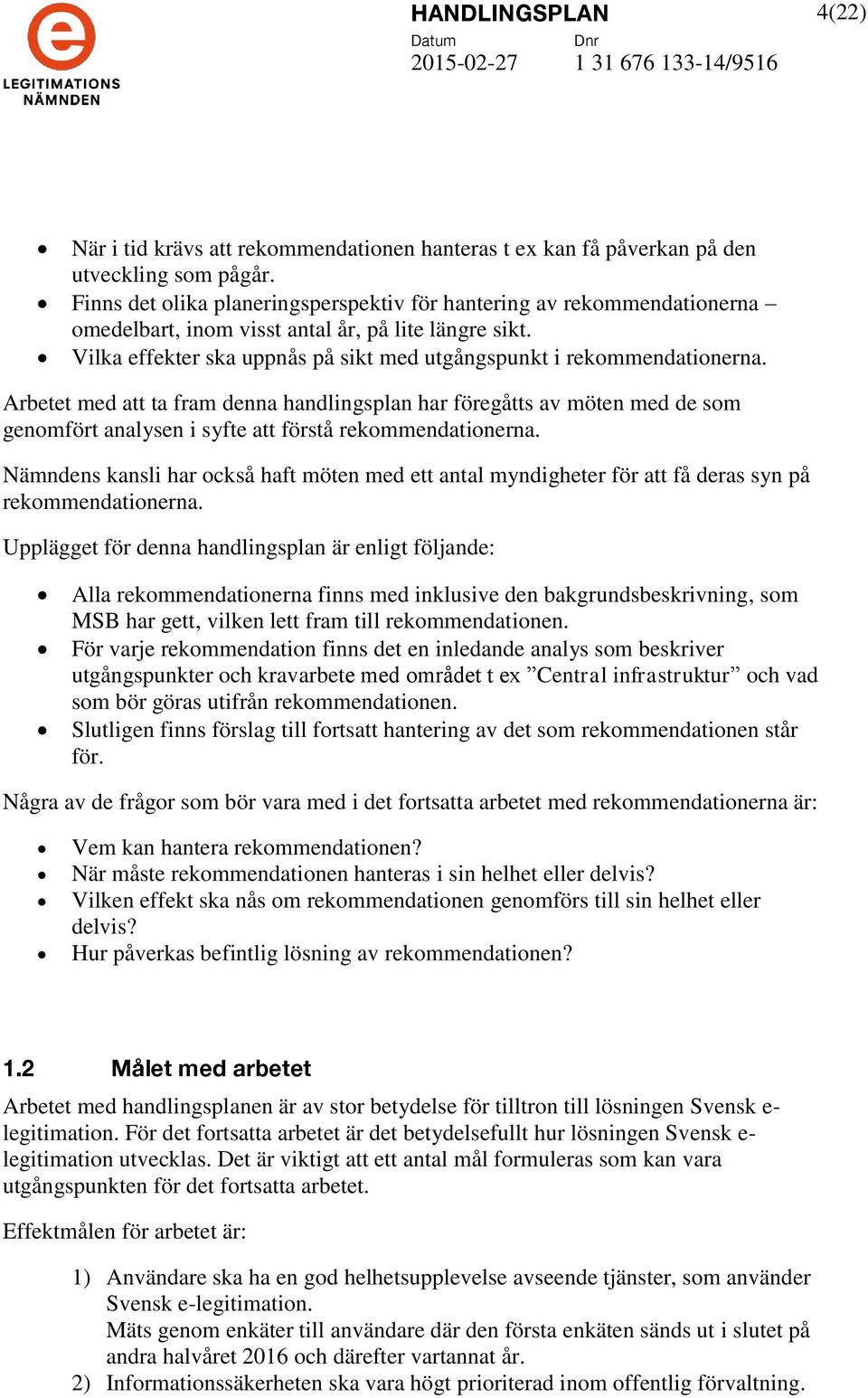 Arbetet med att ta fram denna handlingsplan har föregåtts av möten med de som genomfört analysen i syfte att förstå rekommendationerna.