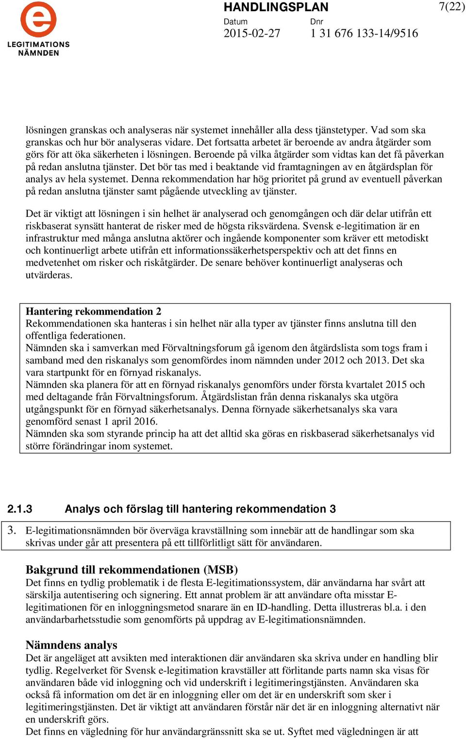 Det bör tas med i beaktande vid framtagningen av en åtgärdsplan för analys av hela systemet.