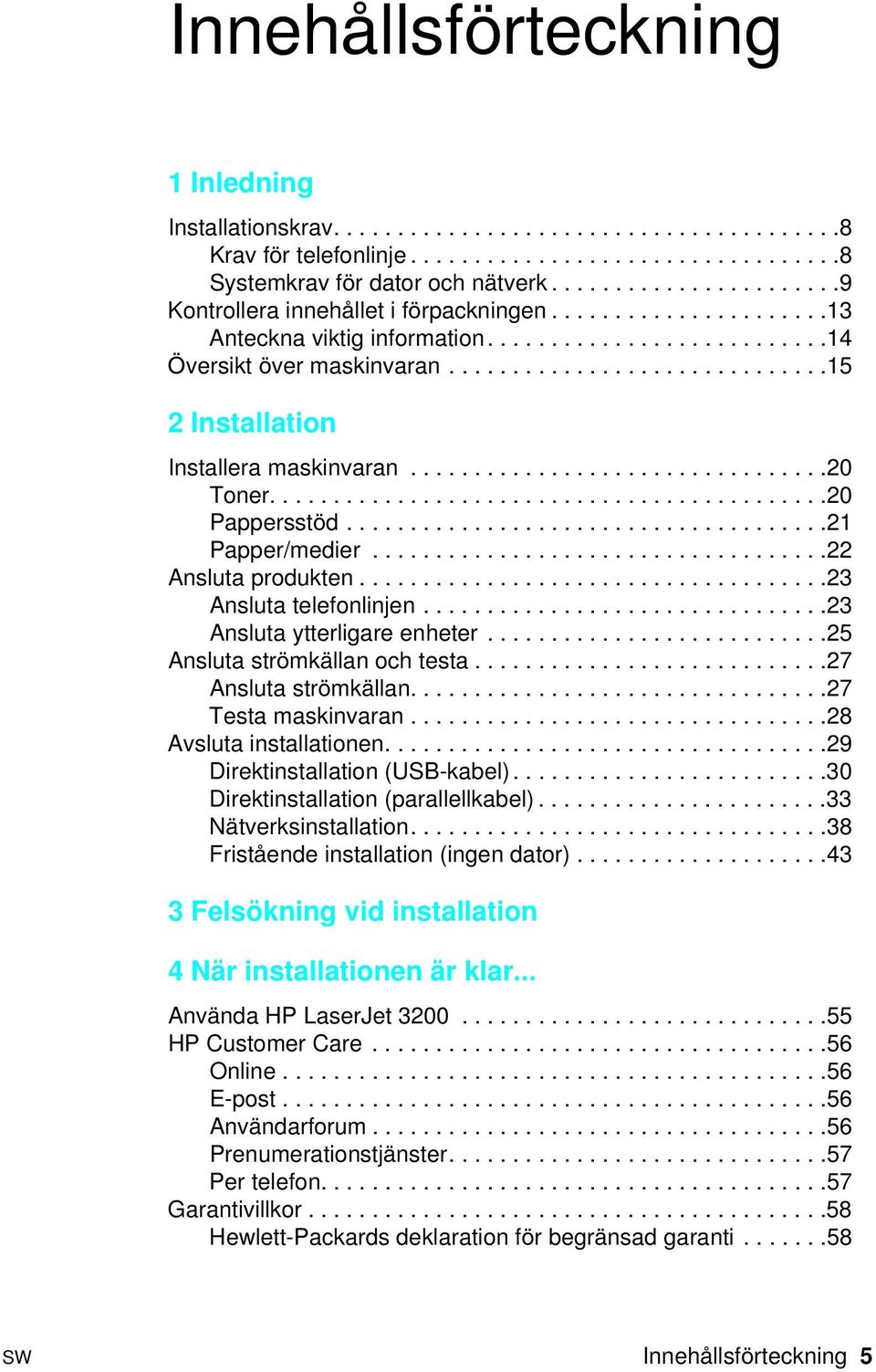 .............................15 2 Installation Installera maskinvaran.................................20 Toner............................................20 Pappersstöd......................................21 Papper/medier.