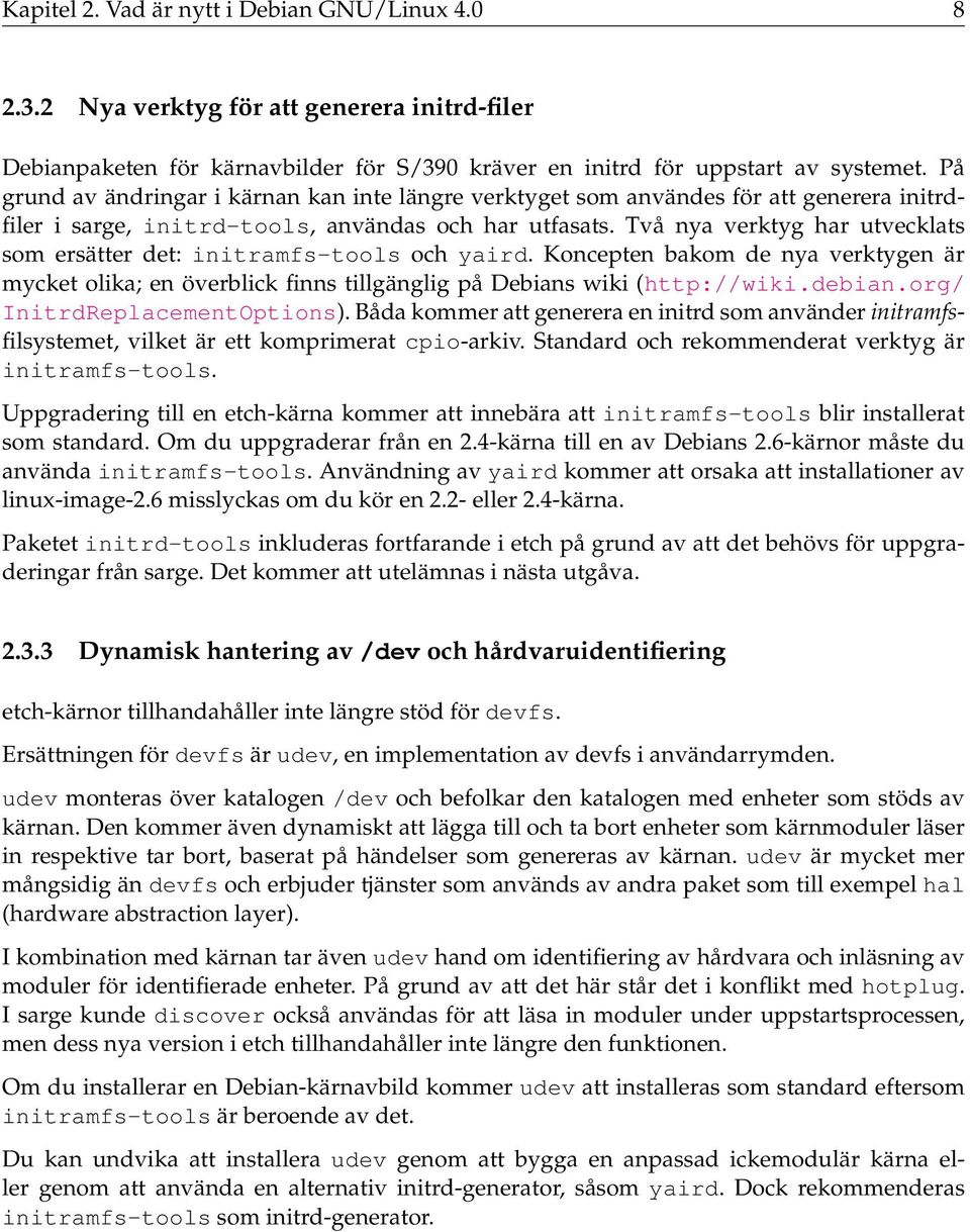 Två nya verktyg har utvecklats som ersätter det: initramfs-tools och yaird. Koncepten bakom de nya verktygen är mycket olika; en överblick finns tillgänglig på Debians wiki (http://wiki.debian.