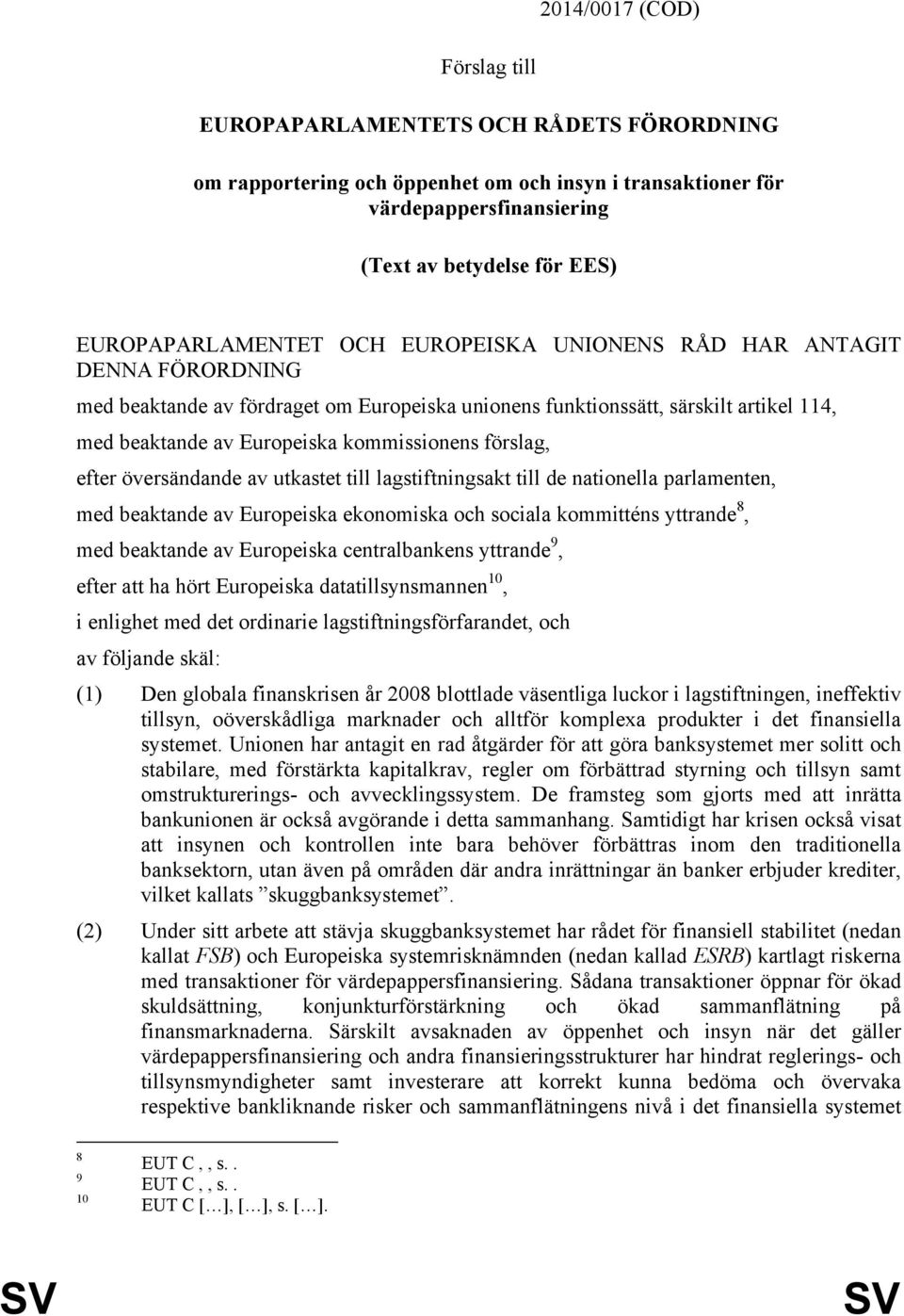 kommissionens förslag, efter översändande av utkastet till lagstiftningsakt till de nationella parlamenten, med beaktande av Europeiska ekonomiska och sociala kommitténs yttrande 8, med beaktande av