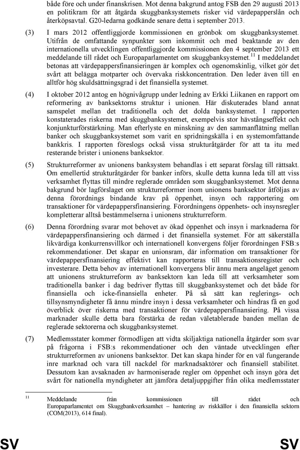 Utifrån de omfattande synpunkter som inkommit och med beaktande av den internationella utvecklingen offentliggjorde kommissionen den 4 september 2013 ett meddelande till rådet och Europaparlamentet