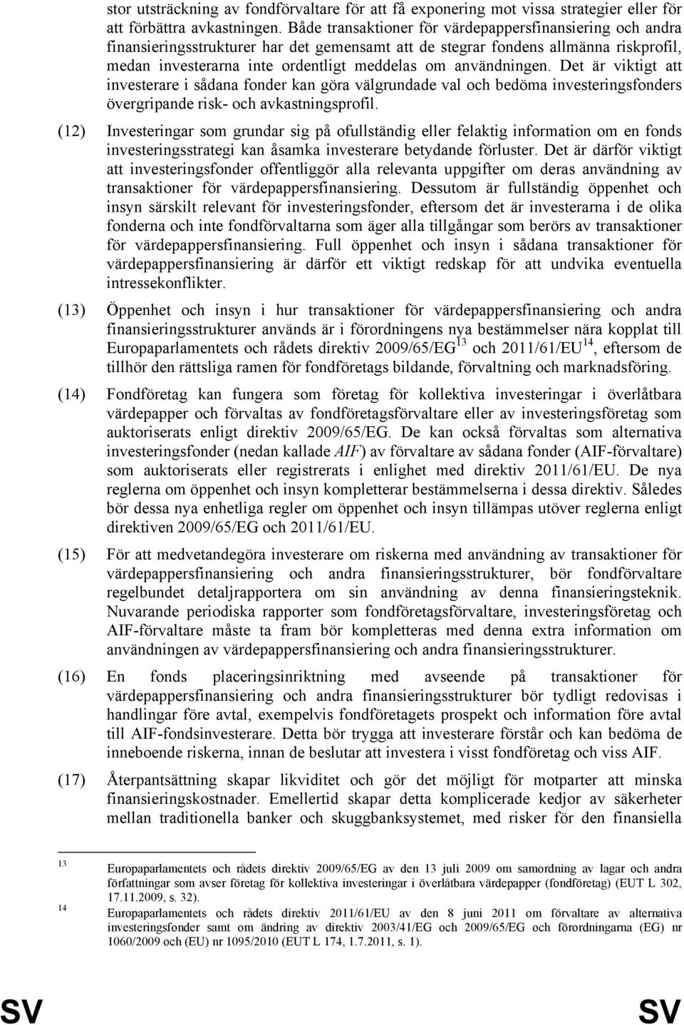 användningen. Det är viktigt att investerare i sådana fonder kan göra välgrundade val och bedöma investeringsfonders övergripande risk- och avkastningsprofil.