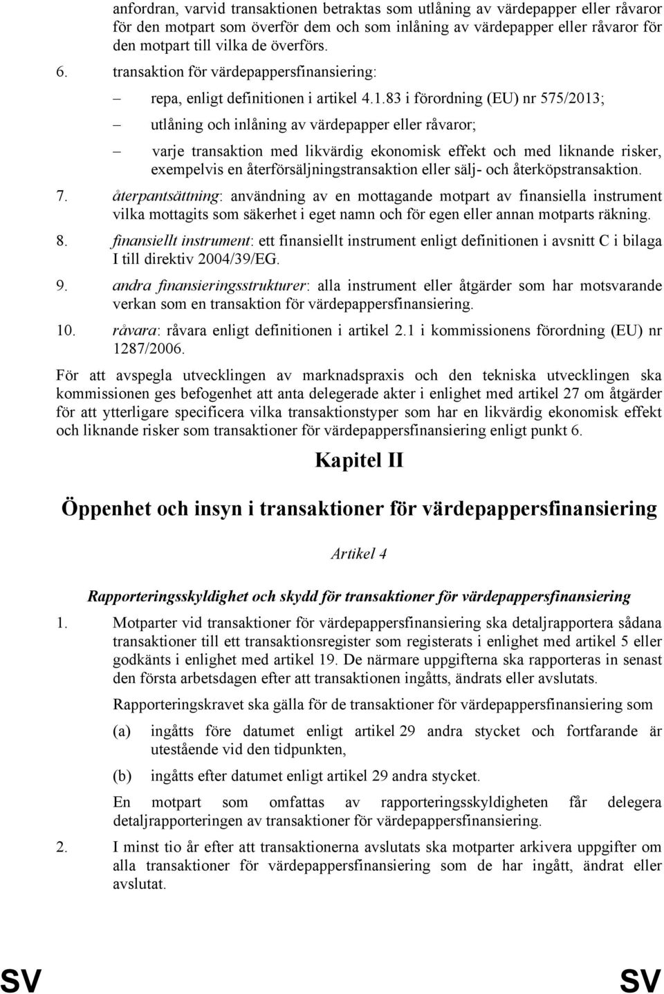 83 i förordning (EU) nr 575/2013; utlåning och inlåning av värdepapper eller råvaror; varje transaktion med likvärdig ekonomisk effekt och med liknande risker, exempelvis en