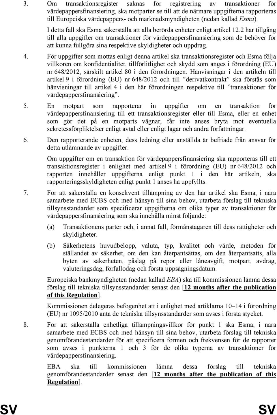 2 har tillgång till alla uppgifter om transaktioner för värdepappersfinansiering som de behöver för att kunna fullgöra sina respektive skyldigheter och uppdrag. 4.