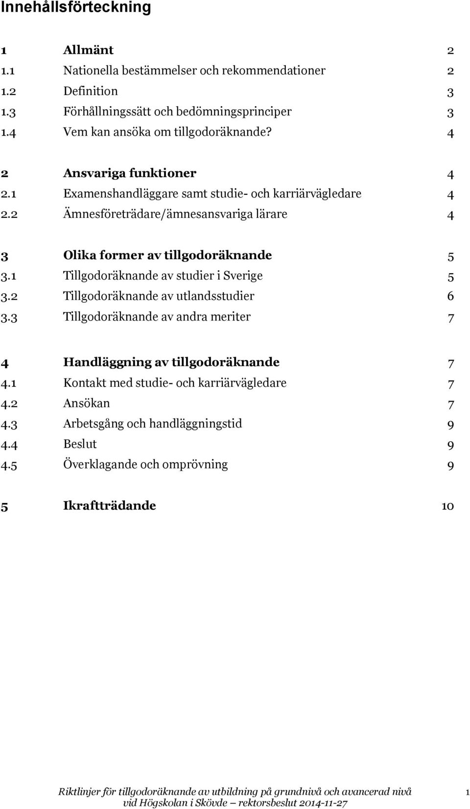 2 Ämnesföreträdare/ämnesansvariga lärare 4 3 Olika former av tillgodoräknande 5 3.1 Tillgodoräknande av studier i Sverige 5 3.2 Tillgodoräknande av utlandsstudier 6 3.