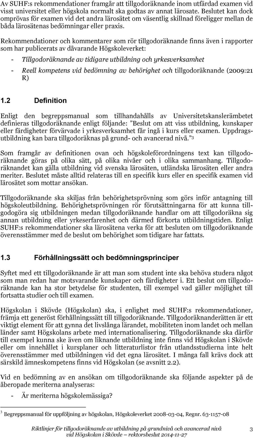 Rekommendationer och kommentarer som rör tillgodoräknande finns även i rapporter som har publicerats av dåvarande Högskoleverket: - Tillgodoräknande av tidigare utbildning och yrkesverksamhet - Reell