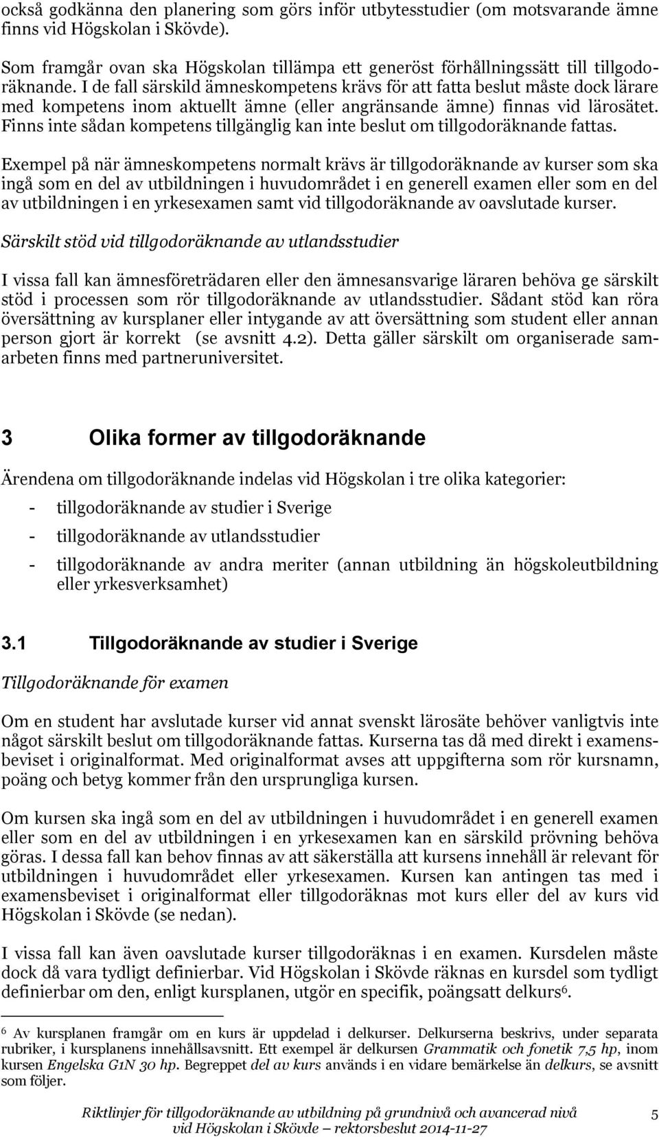 I de fall särskild ämneskompetens krävs för att fatta beslut måste dock lärare med kompetens inom aktuellt ämne (eller angränsande ämne) finnas vid lärosätet.