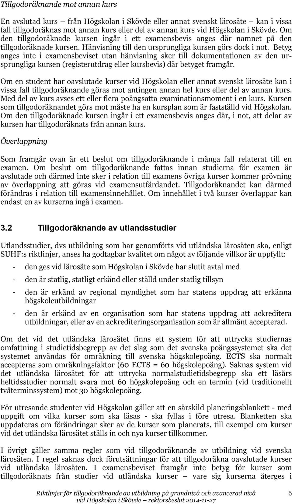 Betyg anges inte i examensbeviset utan hänvisning sker till dokumentationen av den ursprungliga kursen (registerutdrag eller kursbevis) där betyget framgår.