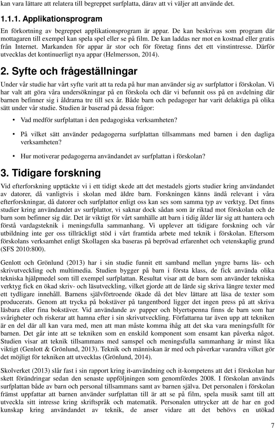 Markanden för appar är stor och för företag finns det ett vinstintresse. Därför utvecklas det kontinuerligt nya appar (Helmersson, 20