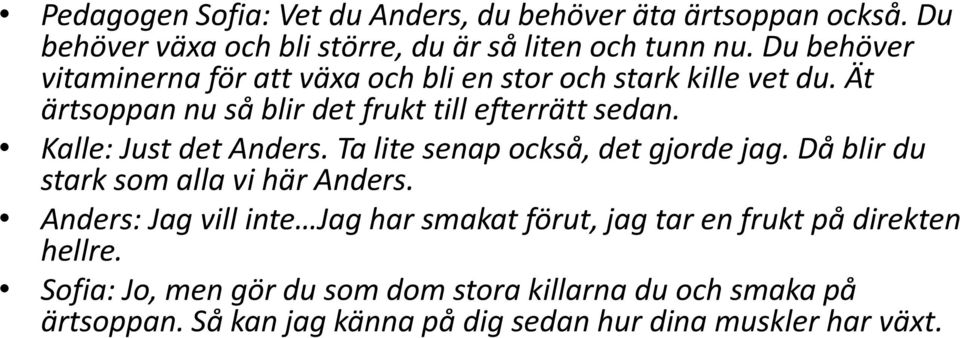 Kalle: Just det Anders. Ta lite senap också, det gjorde jag. Då blir du stark som alla vi här Anders.