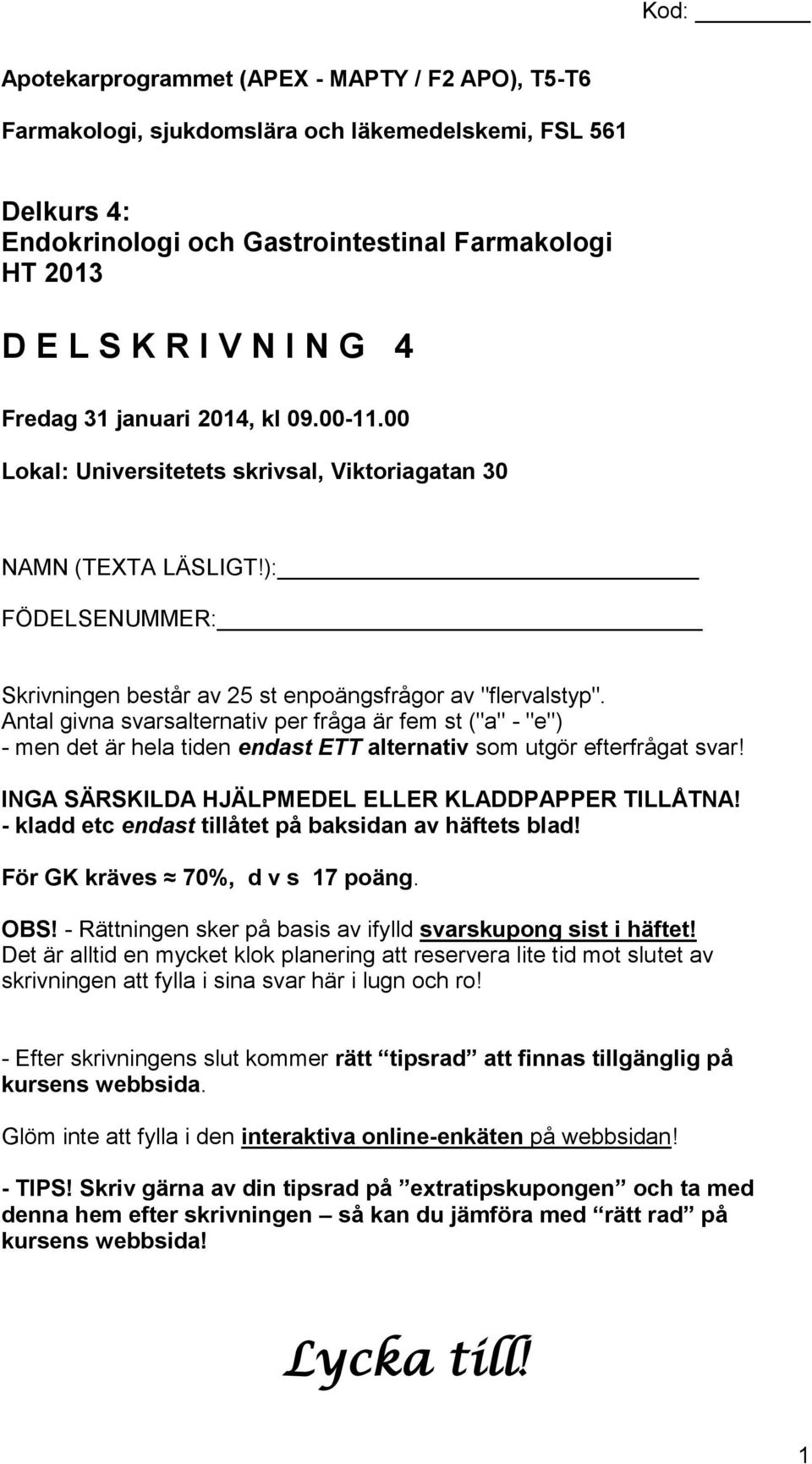 Antal givna svarsalternativ per fråga är fem st ("a" - "e") - men det är hela tiden endast ETT alternativ som utgör efterfrågat svar! INGA SÄRSKILDA HJÄLPMEDEL ELLER KLADDPAPPER TILLÅTNA!