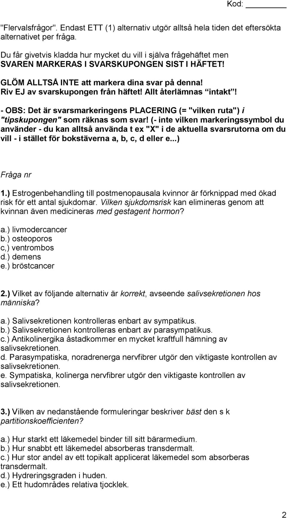 Allt återlämnas intakt! - OBS: Det är svarsmarkeringens PLACERING (= "vilken ruta") i "tipskupongen" som räknas som svar!