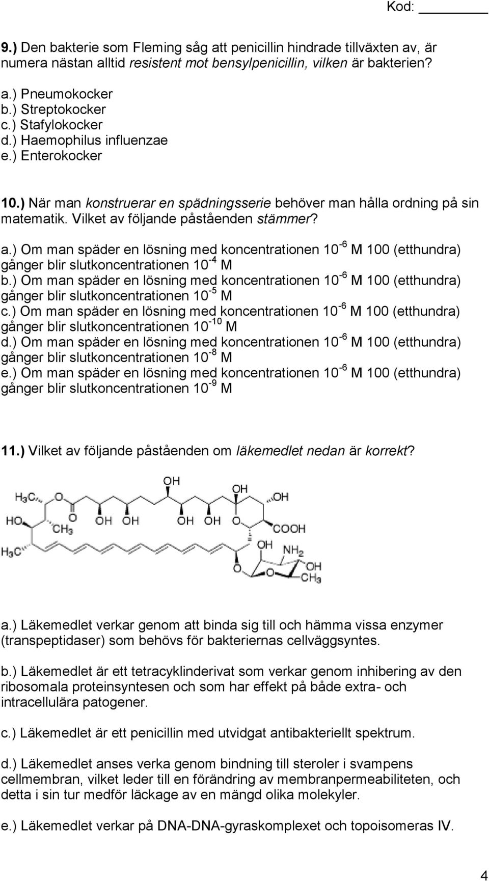 följande påståenden stämmer? a.) Om man späder en lösning med koncentrationen 10-6 M 100 (etthundra) gånger blir slutkoncentrationen 10-4 M b.