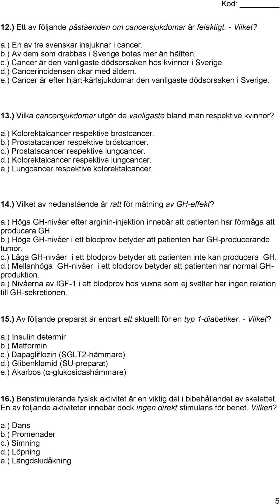 ) Kolorektalcancer respektive bröstcancer. b.) Prostatacancer respektive bröstcancer. c.) Prostatacancer respektive lungcancer. d.) Kolorektalcancer respektive lungcancer. e.