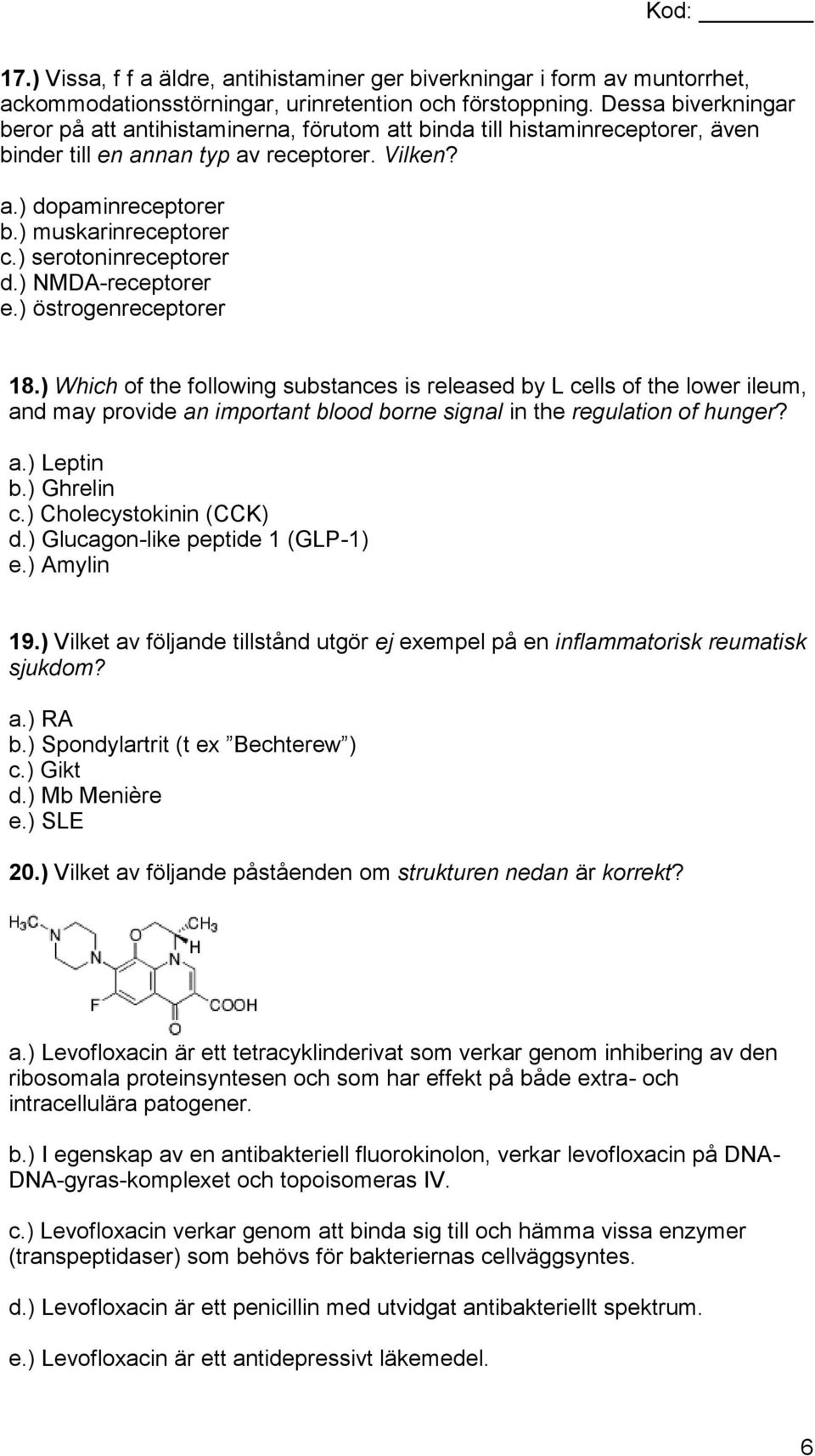 ) serotoninreceptorer d.) NMDA-receptorer e.) östrogenreceptorer 18.