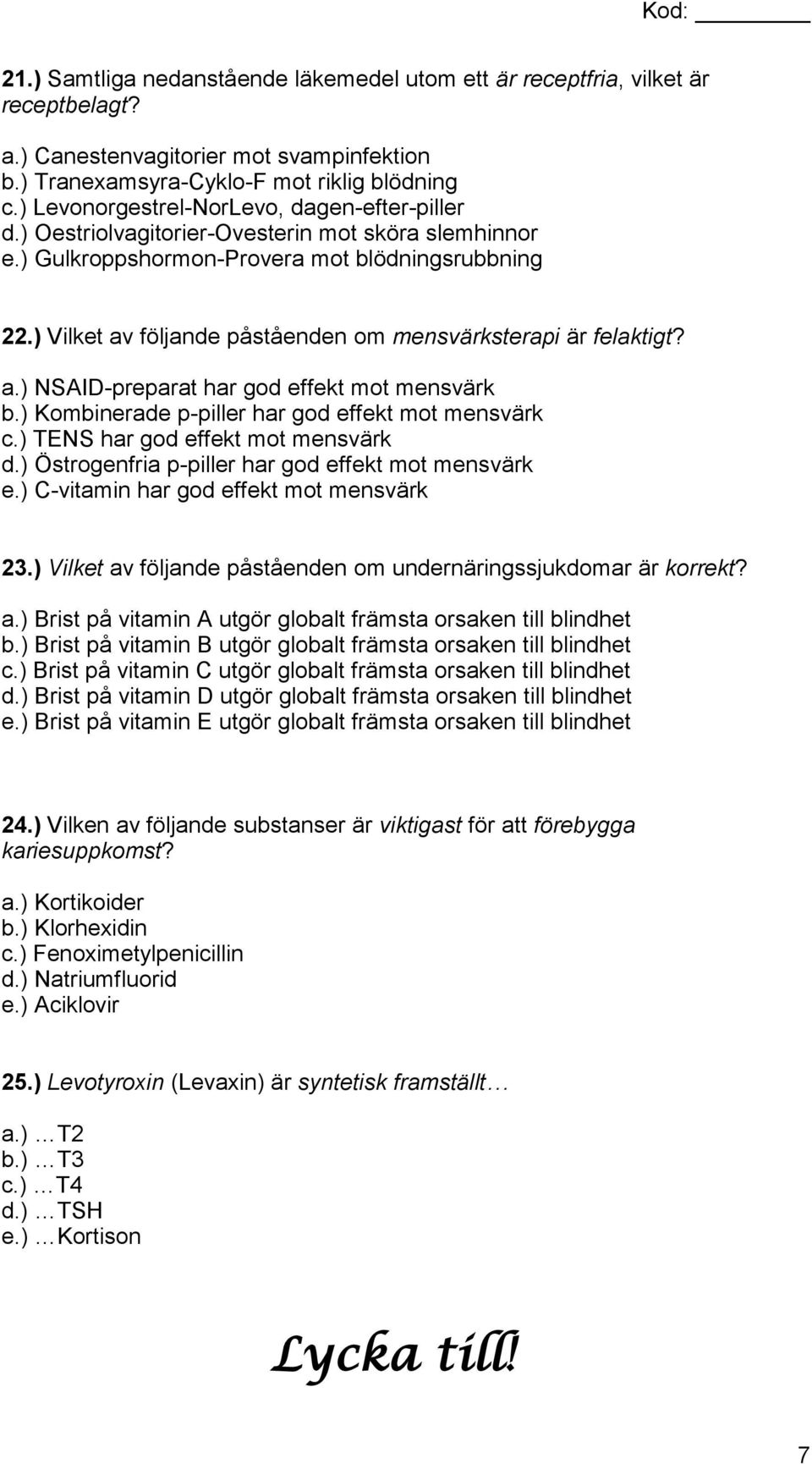 ) Vilket av följande påståenden om mensvärksterapi är felaktigt? a.) NSAID-preparat har god effekt mot mensvärk b.) Kombinerade p-piller har god effekt mot mensvärk c.