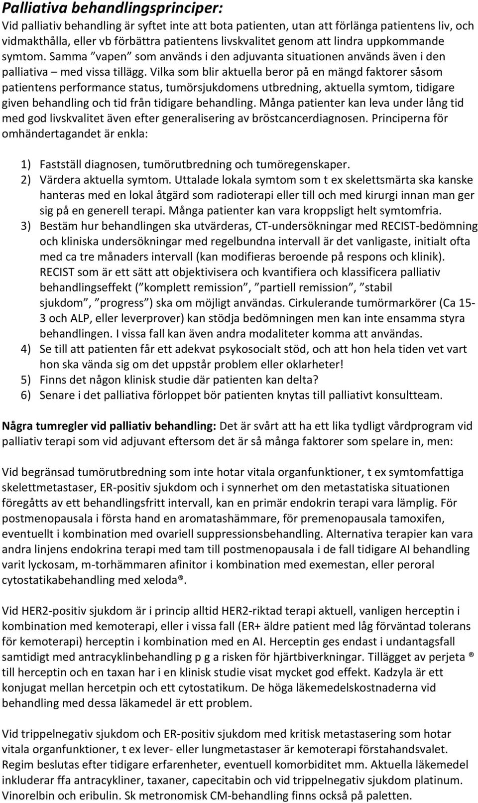 Vilka som blir aktuella beror på en mängd faktorer såsom patientens performance status, tumörsjukdomens utbredning, aktuella symtom, tidigare given behandling och tid från tidigare behandling.