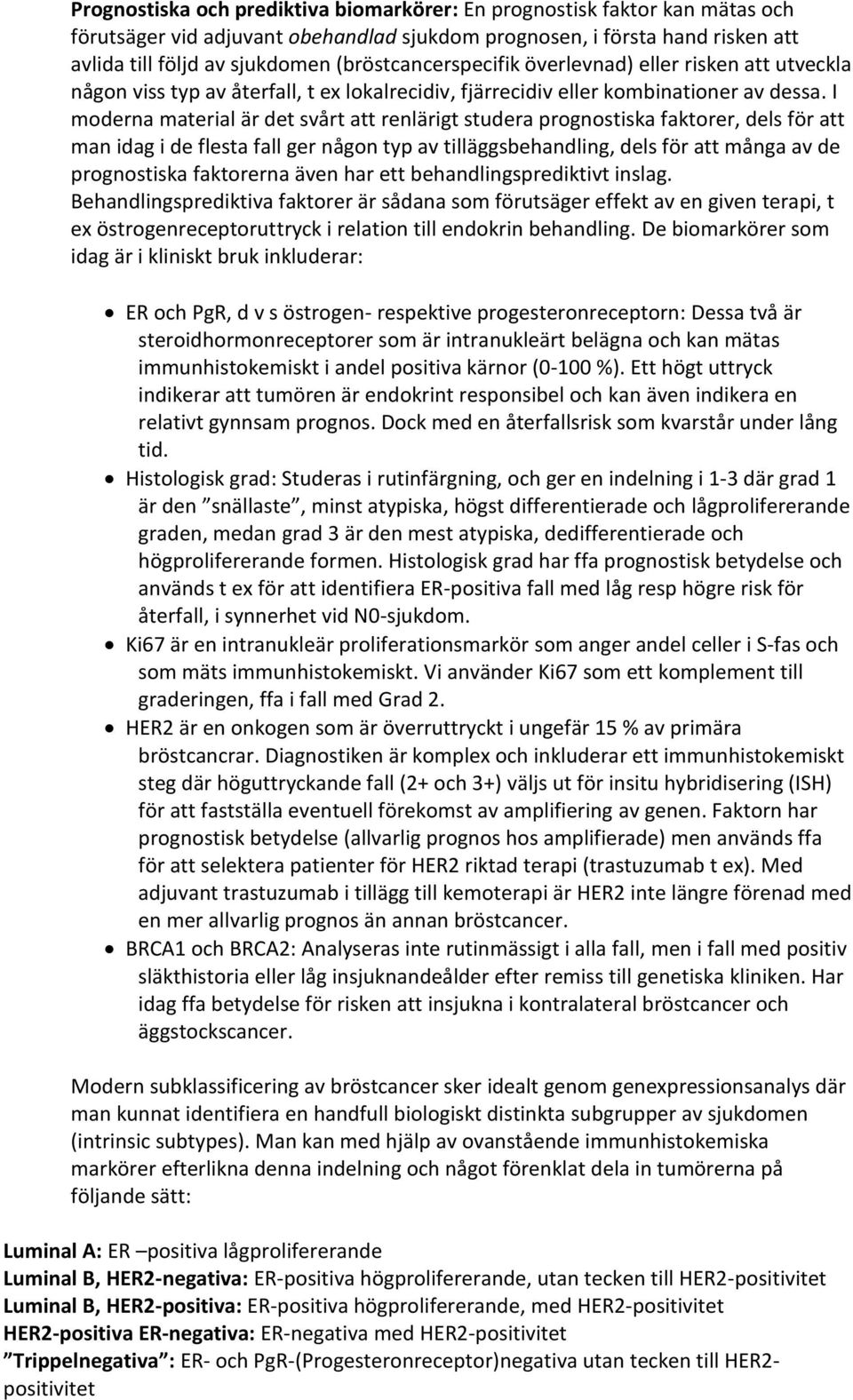 I moderna material är det svårt att renlärigt studera prognostiska faktorer, dels för att man idag i de flesta fall ger någon typ av tilläggsbehandling, dels för att många av de prognostiska