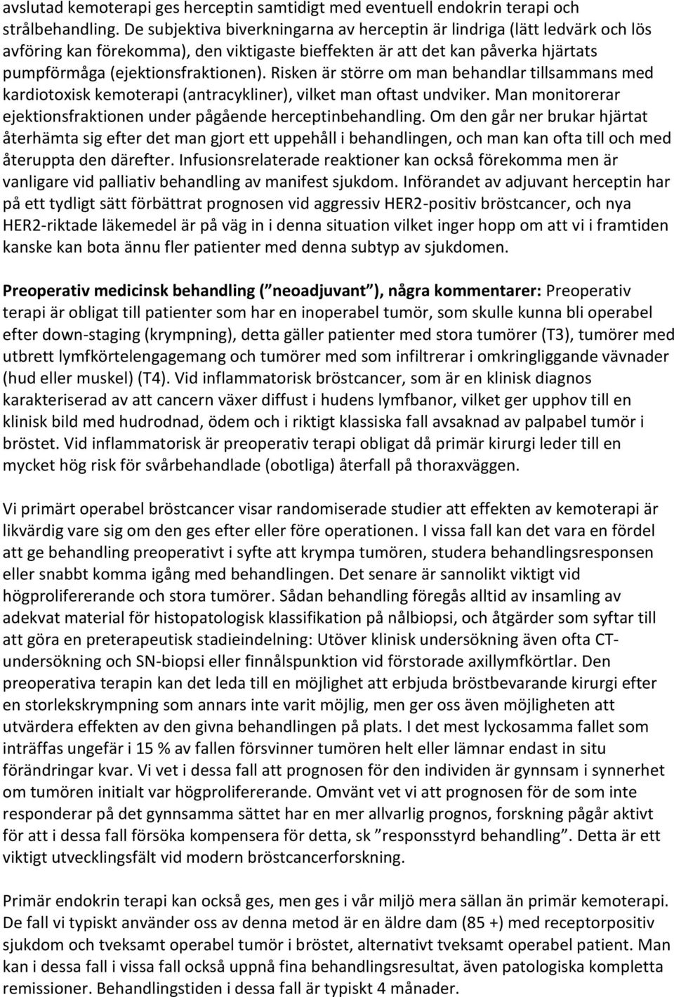 Risken är större om man behandlar tillsammans med kardiotoxisk kemoterapi (antracykliner), vilket man oftast undviker. Man monitorerar ejektionsfraktionen under pågående herceptinbehandling.