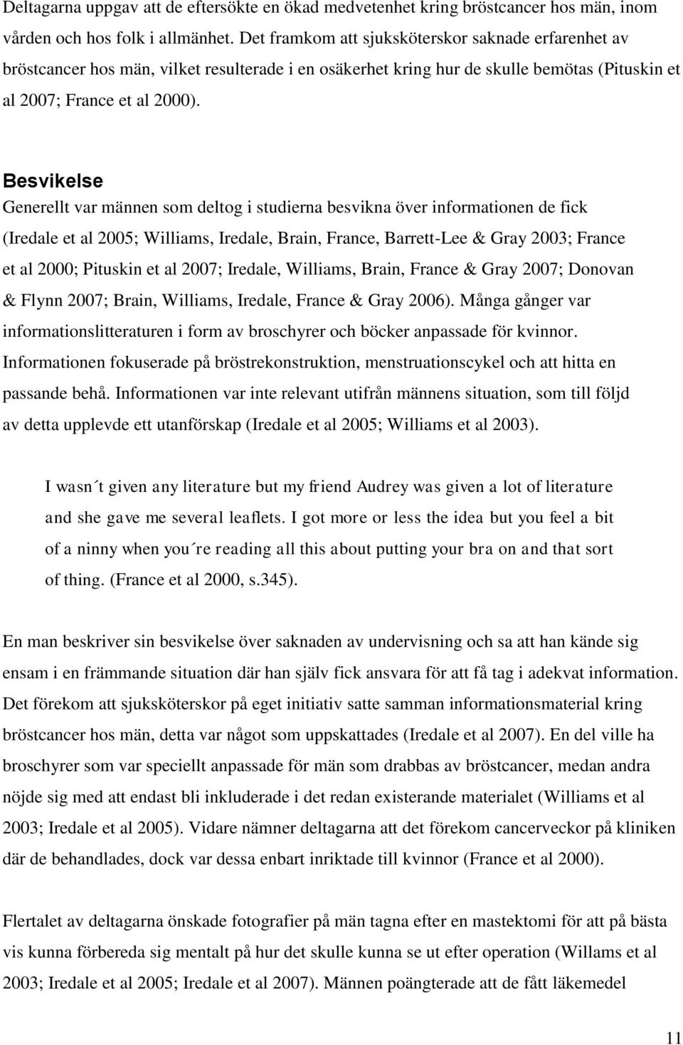 Besvikelse Generellt var männen som deltog i studierna besvikna över informationen de fick (Iredale et al 2005; Williams, Iredale, Brain, France, Barrett-Lee & Gray 2003; France et al 2000; Pituskin