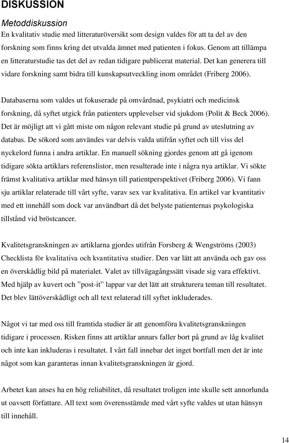 Databaserna som valdes ut fokuserade på omvårdnad, psykiatri och medicinsk forskning, då syftet utgick från patienters upplevelser vid sjukdom (Polit & Beck 2006).