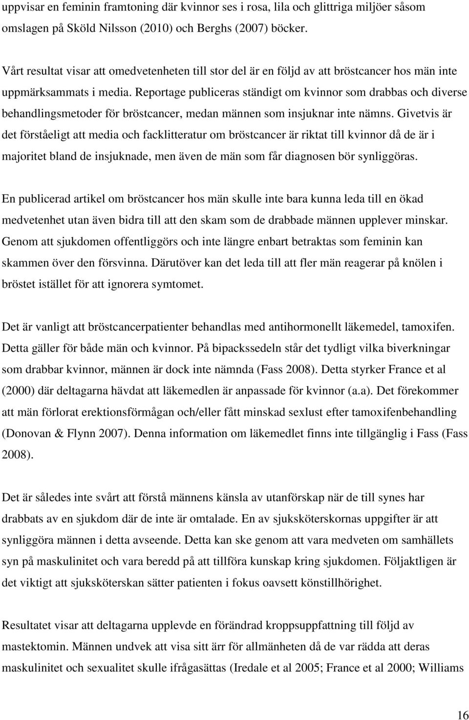 Reportage publiceras ständigt om kvinnor som drabbas och diverse behandlingsmetoder för bröstcancer, medan männen som insjuknar inte nämns.