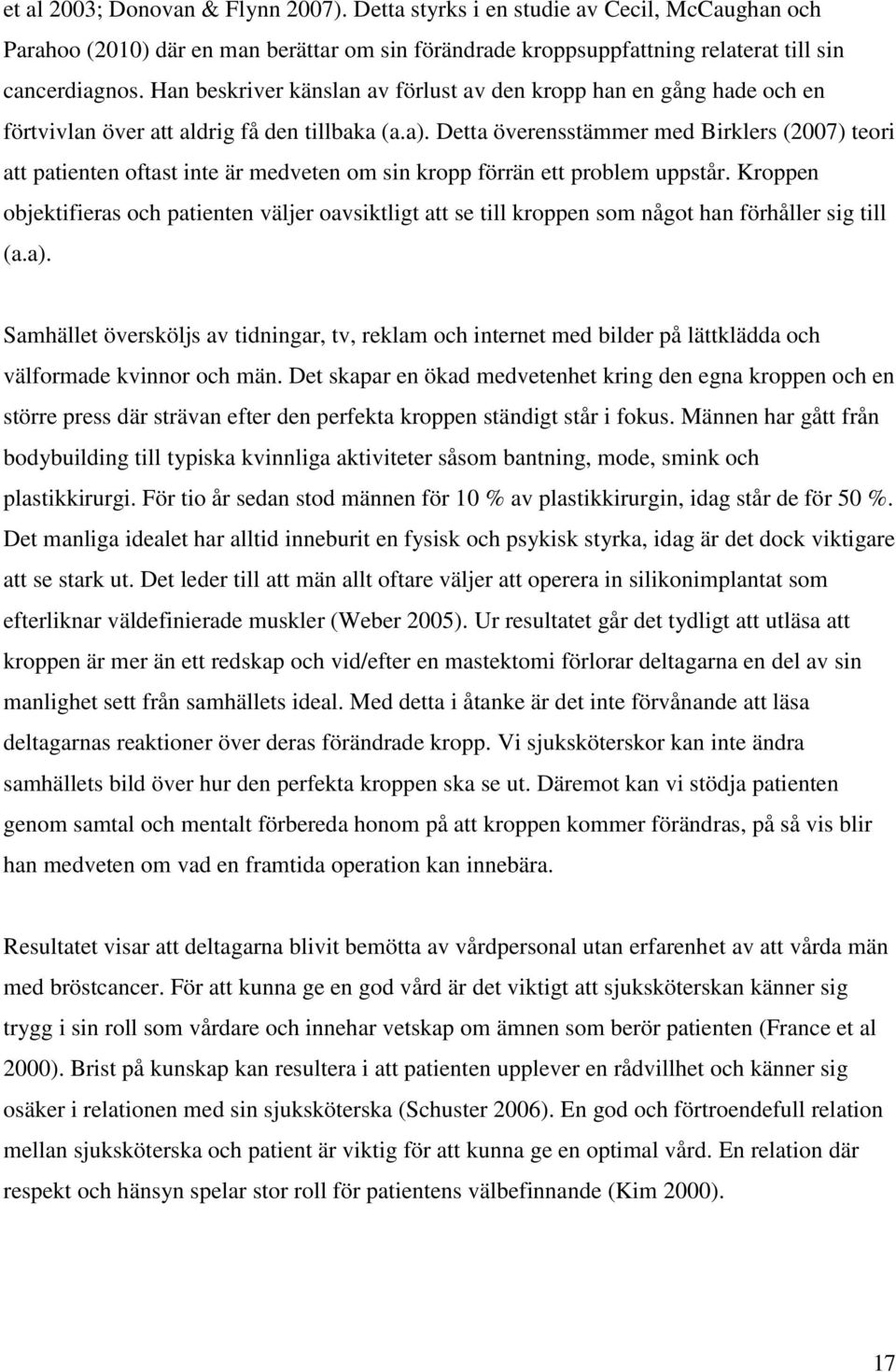 Detta överensstämmer med Birklers (2007) teori att patienten oftast inte är medveten om sin kropp förrän ett problem uppstår.