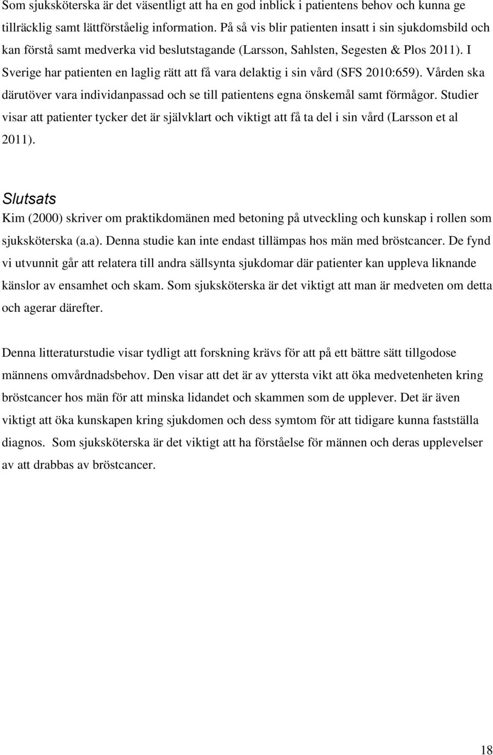 I Sverige har patienten en laglig rätt att få vara delaktig i sin vård (SFS 2010:659). Vården ska därutöver vara individanpassad och se till patientens egna önskemål samt förmågor.