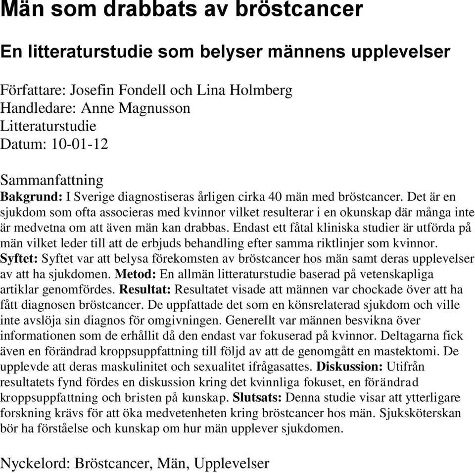 Det är en sjukdom som ofta associeras med kvinnor vilket resulterar i en okunskap där många inte är medvetna om att även män kan drabbas.