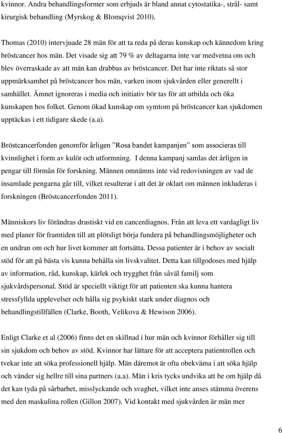 Det visade sig att 79 % av deltagarna inte var medvetna om och blev överraskade av att män kan drabbas av bröstcancer.