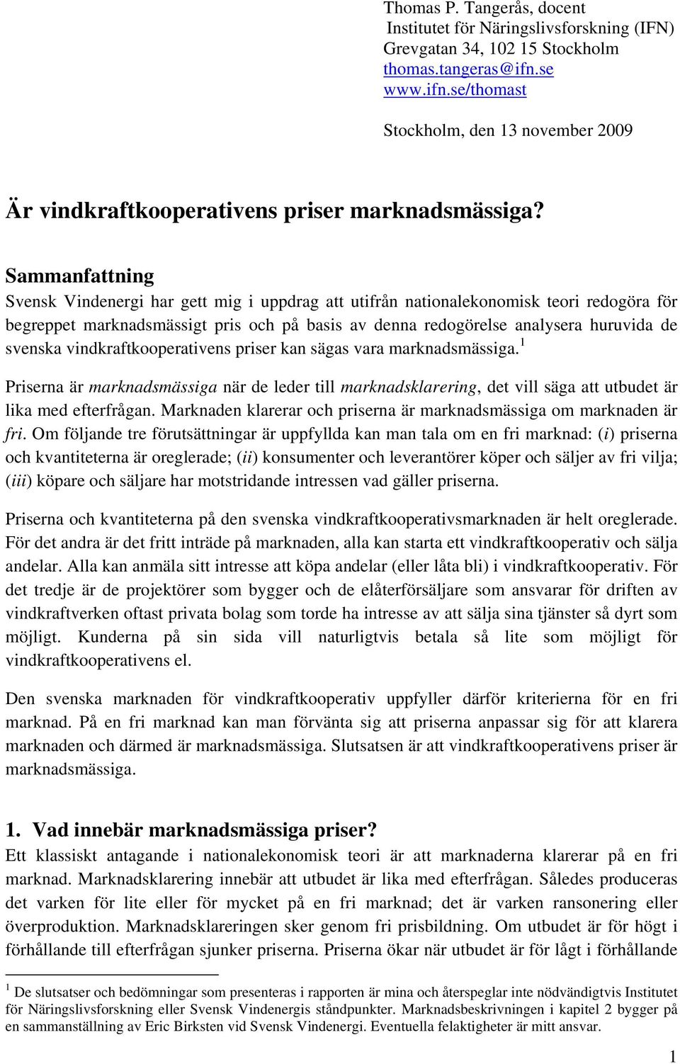 Sammanfattning Svensk Vindenergi har gett mig i uppdrag att utifrån nationalekonomisk teori redogöra för begreppet marknadsmässigt pris och på basis av denna redogörelse analysera huruvida de svenska