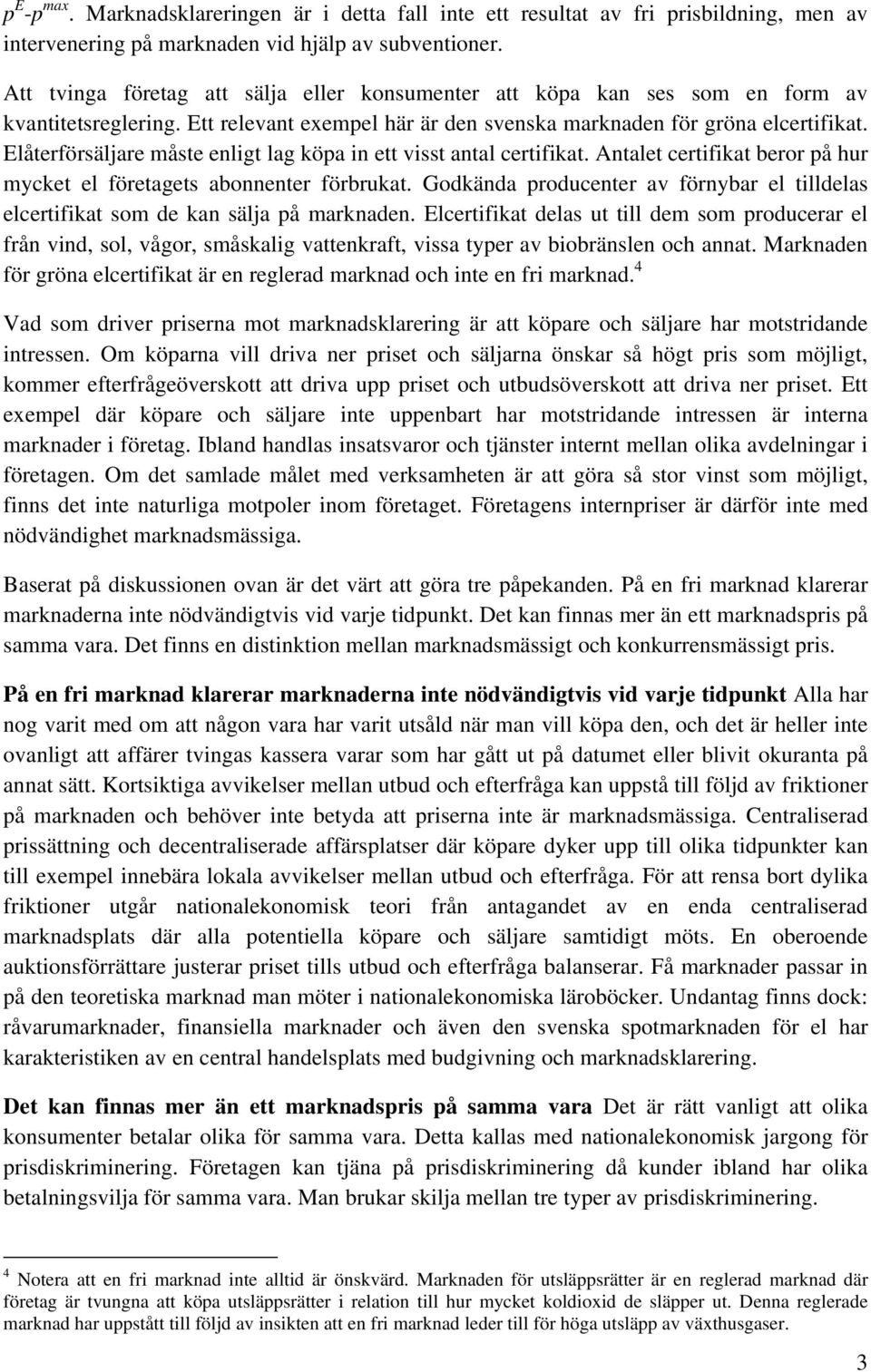 Elåterförsäljare måste enligt lag köpa in ett visst antal certifikat. Antalet certifikat beror på hur mycket el företagets abonnenter förbrukat.