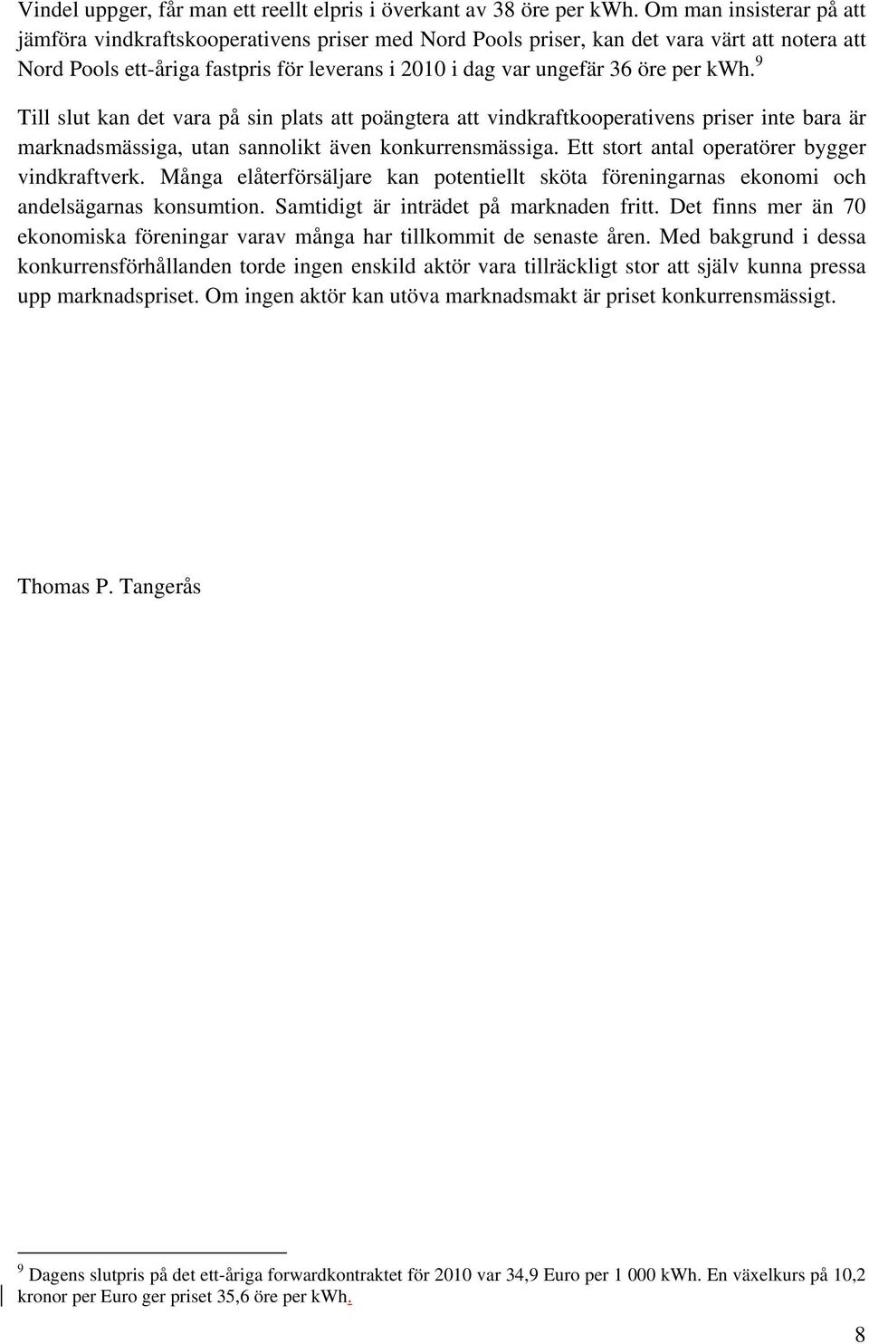 kwh. 9 Till slut kan det vara på sin plats att poängtera att vindkraftkooperativens priser inte bara är marknadsmässiga, utan sannolikt även konkurrensmässiga.