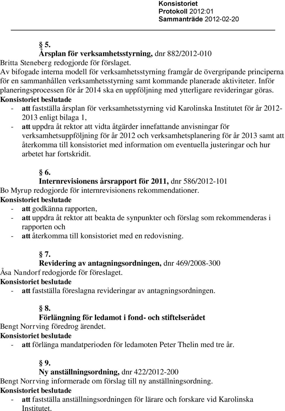 Inför planeringsprocessen för år 2014 ska en uppföljning med ytterligare revideringar göras.