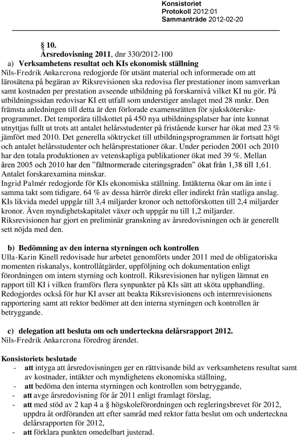 Riksrevisionen ska redovisa fler prestationer inom samverkan samt kostnaden per prestation avseende utbildning på forskarnivå vilket KI nu gör.
