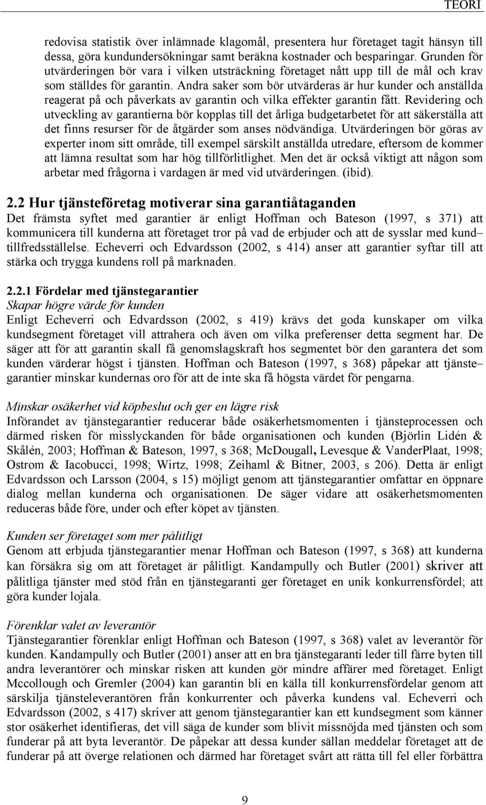 Andra saker som bör utvärderas är hur kunder och anställda reagerat på och påverkats av garantin och vilka effekter garantin fått.