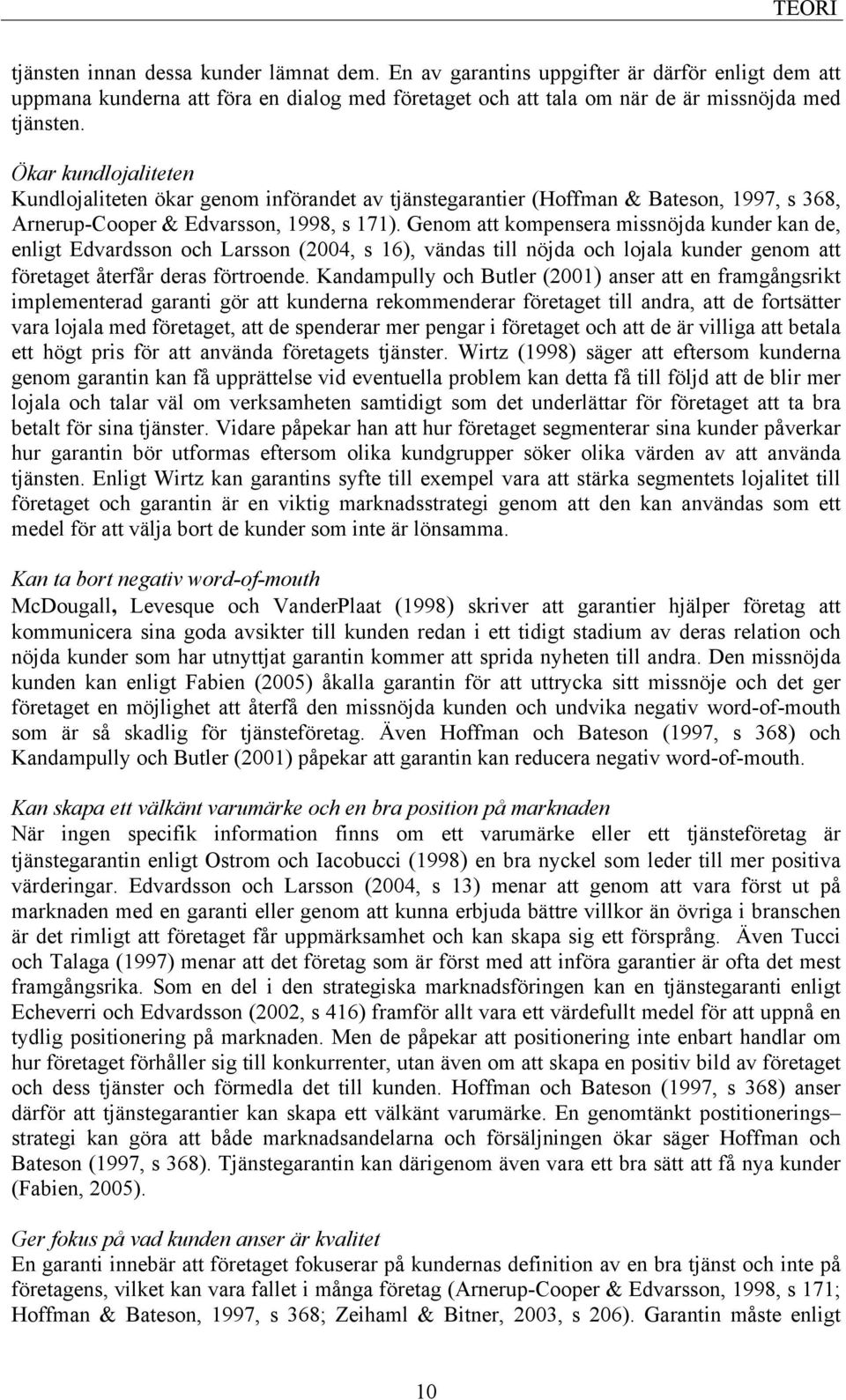 Genom att kompensera missnöjda kunder kan de, enligt Edvardsson och Larsson (2004, s 16), vändas till nöjda och lojala kunder genom att företaget återfår deras förtroende.