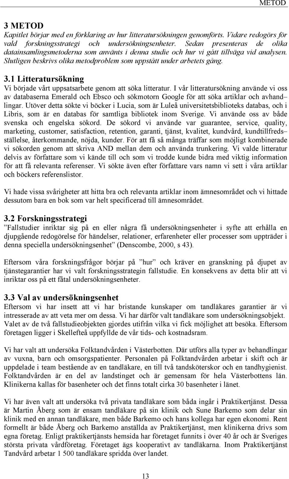 1 Litteratursökning Vi började vårt uppsatsarbete genom att söka litteratur.