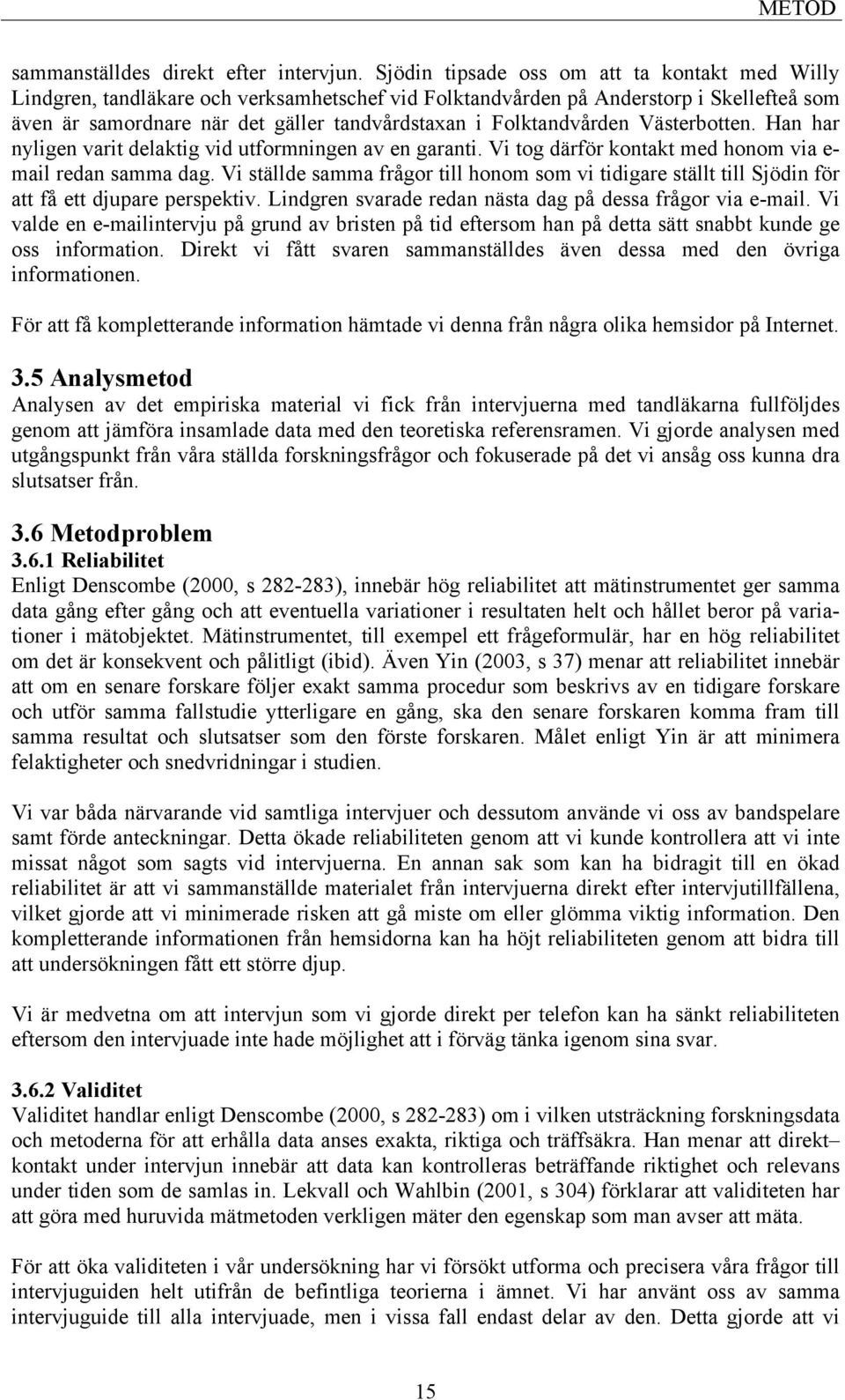 Folktandvården Västerbotten. Han har nyligen varit delaktig vid utformningen av en garanti. Vi tog därför kontakt med honom via e- mail redan samma dag.