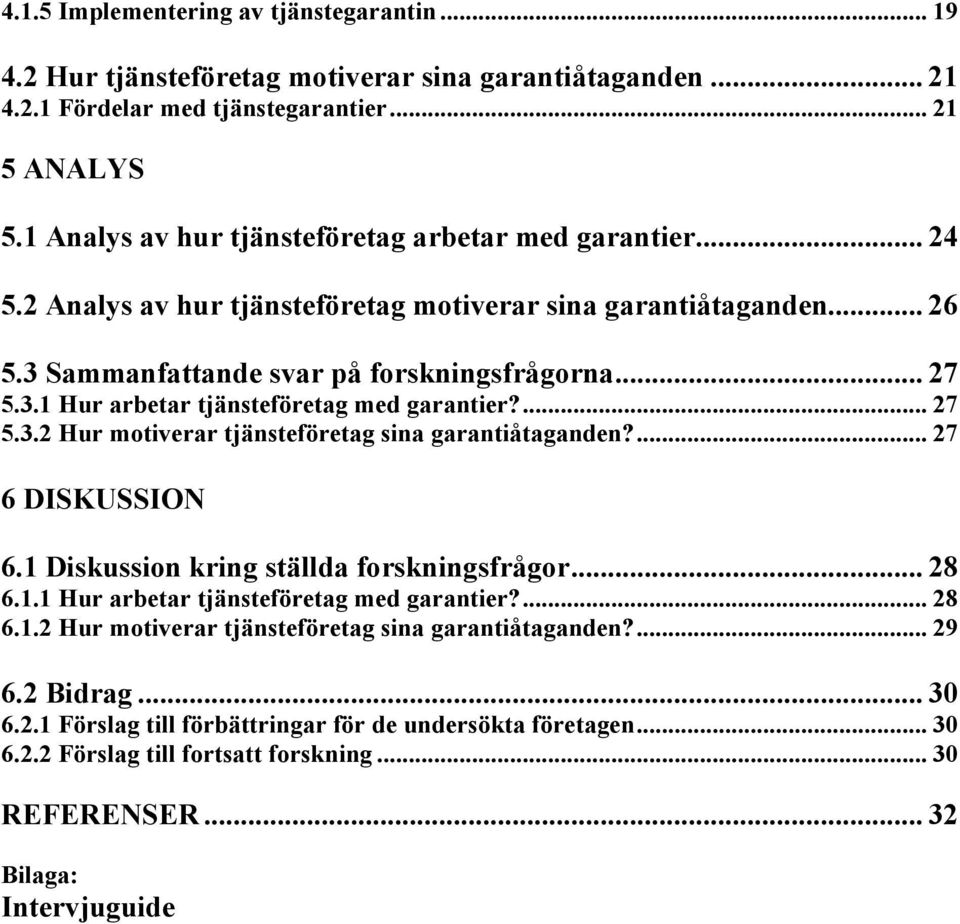 ... 27 5.3.2 Hur motiverar tjänsteföretag sina garantiåtaganden?... 27 6 DISKUSSION 6.1 Diskussion kring ställda forskningsfrågor... 28 6.1.1 Hur arbetar tjänsteföretag med garantier?... 28 6.1.2 Hur motiverar tjänsteföretag sina garantiåtaganden?... 29 6.